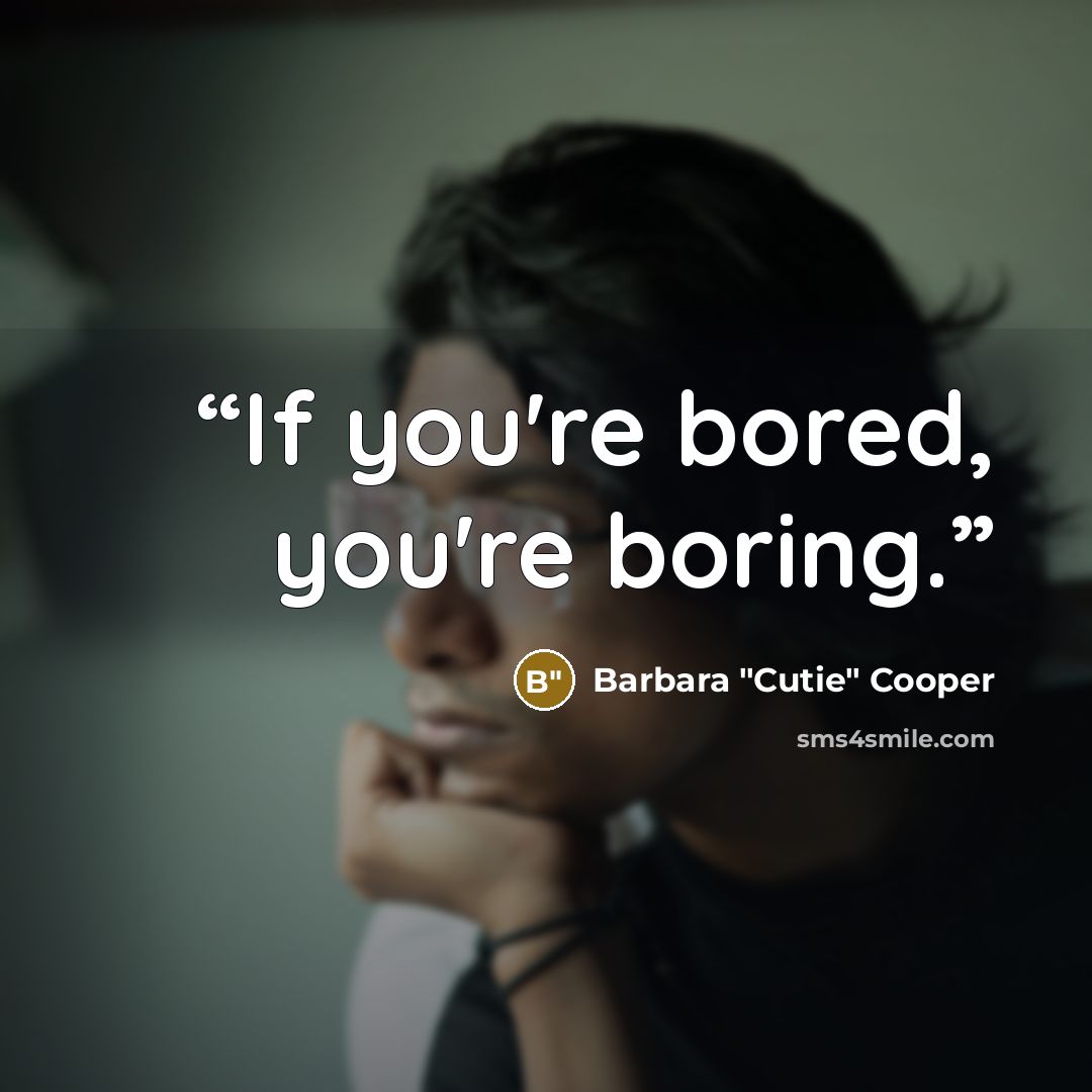 “If you're bored, you're boring.” quote by Barbara "Cutie" Cooper