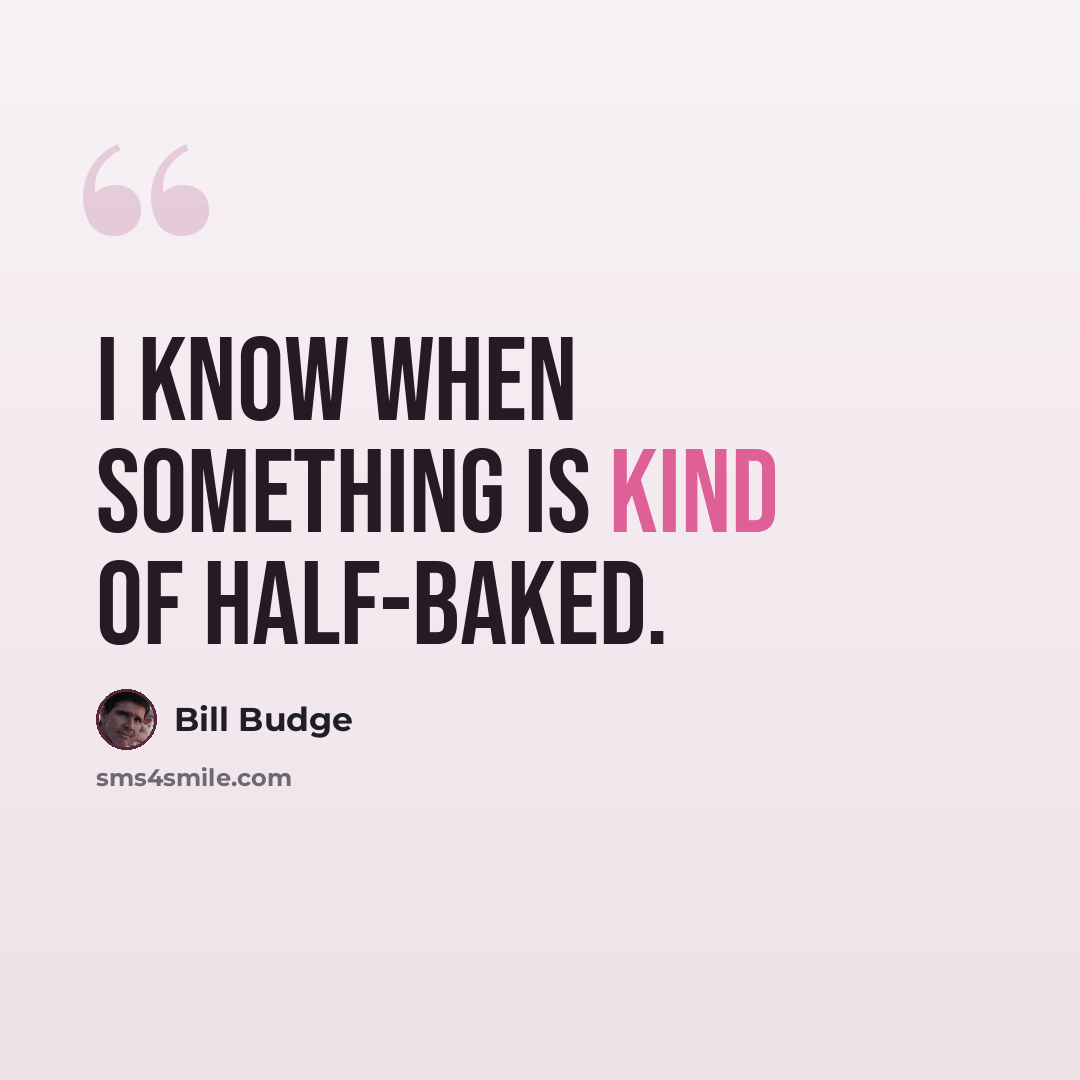 “I know when something is kind of half-baked.” quote by Bill Budge