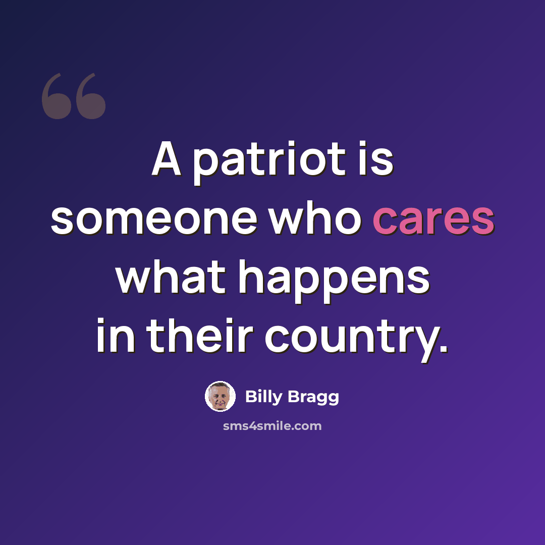 “A patriot is someone who cares what happens in their country.” quote by Billy Bragg