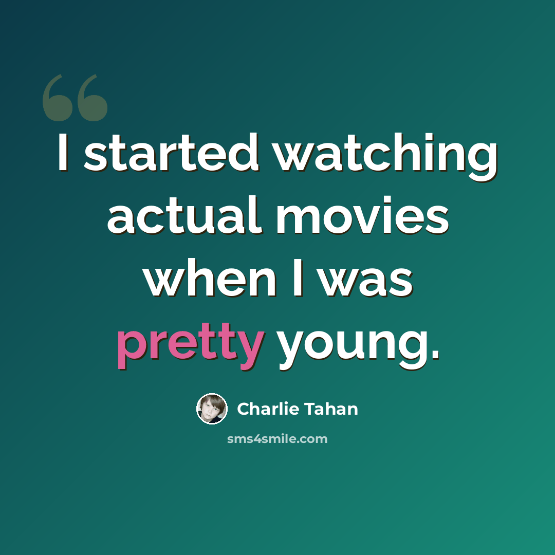 “I started watching actual movies when I was pretty young.” quote by Charlie Tahan
