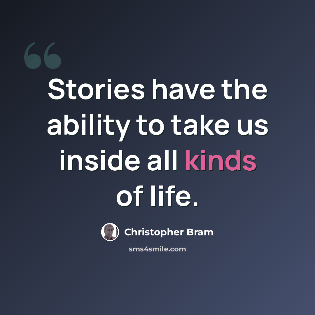 “Stories have the ability to take us inside all kinds of life.” quote by Christopher Bram