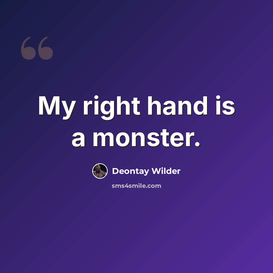 “My right hand is a monster.” quote by Deontay Wilder