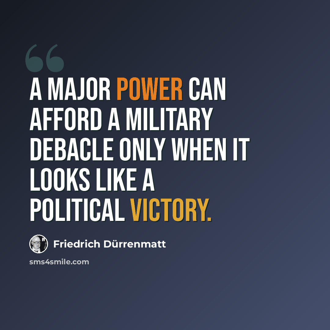 “A major power can afford a military debacle only when it looks like a political victory.” quote by Friedrich Durrenmatt