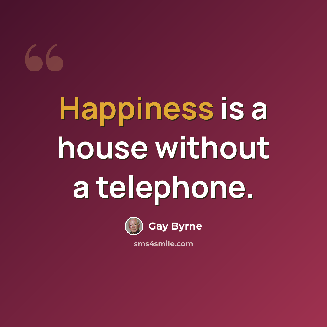 “Happiness is a house without a telephone.” quote by Gay Byrne