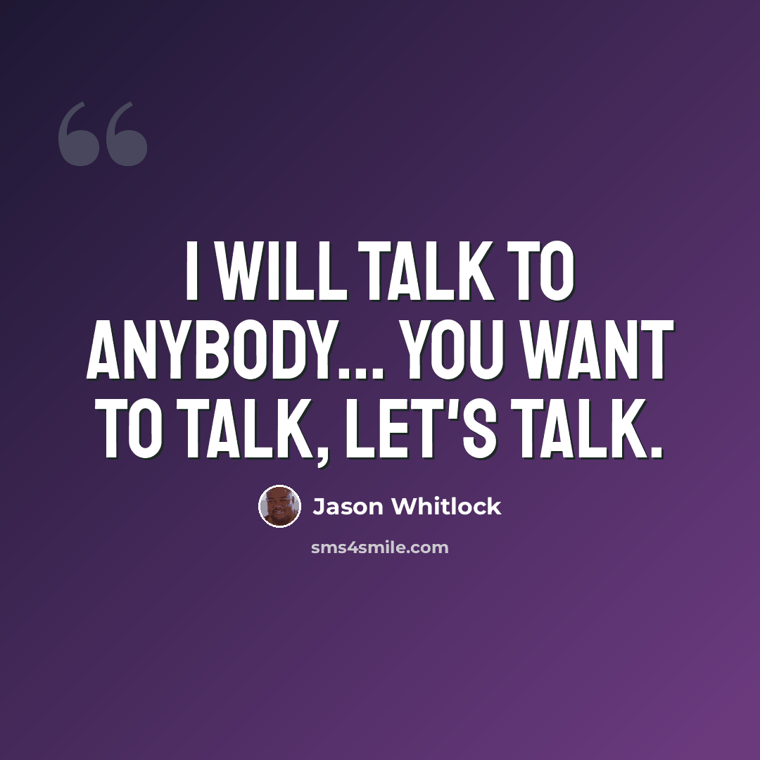 “I will talk to anybody... You want to talk, let's talk.” quote by Jason Whitlock