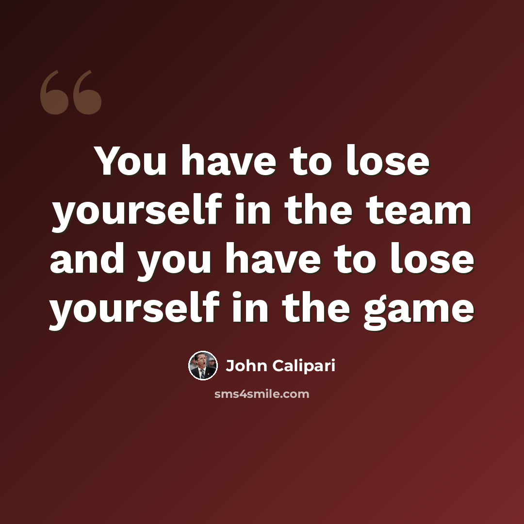 “You have to lose yourself in the team and you have to lose yourself in the game” quote by John Calipari