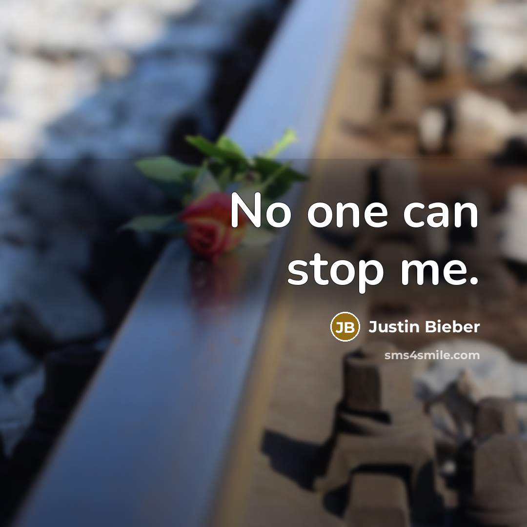 “No one can stop me.” quote by Justin Bieber