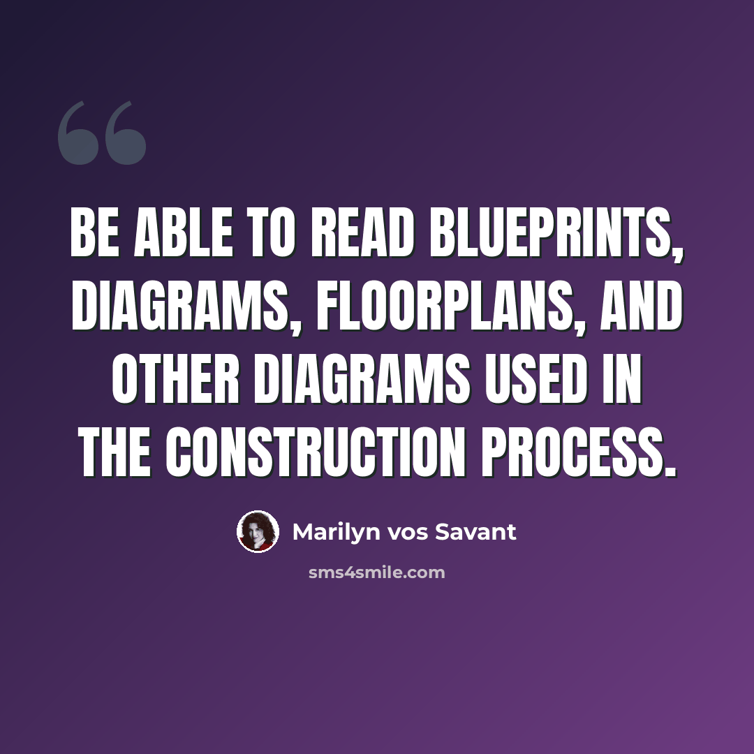 “Be able to read blueprints, diagrams, floorplans, and other diagrams used in the construction process.” quote by Marilyn vos Savant