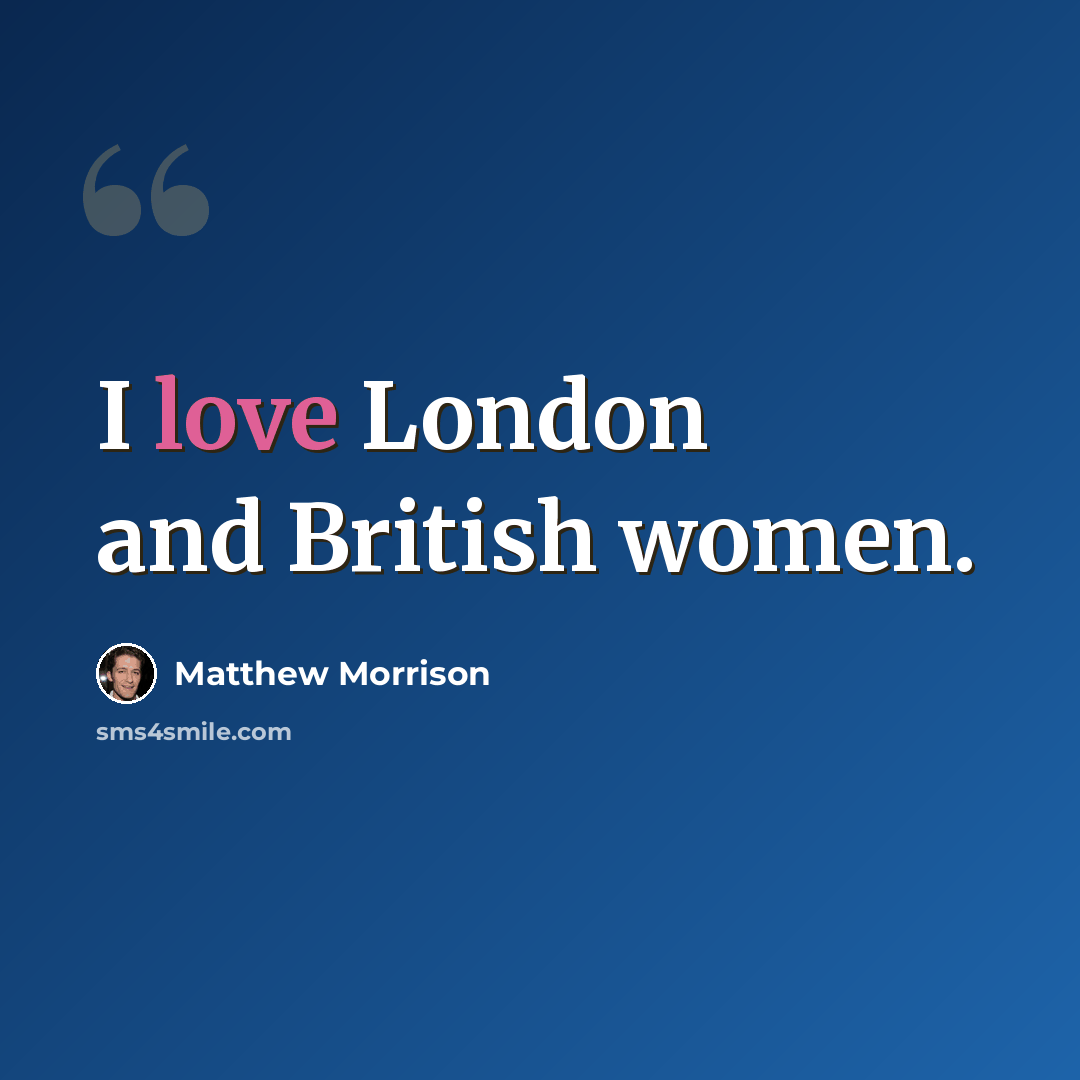 “I love London and British women.” quote by Matthew Morrison