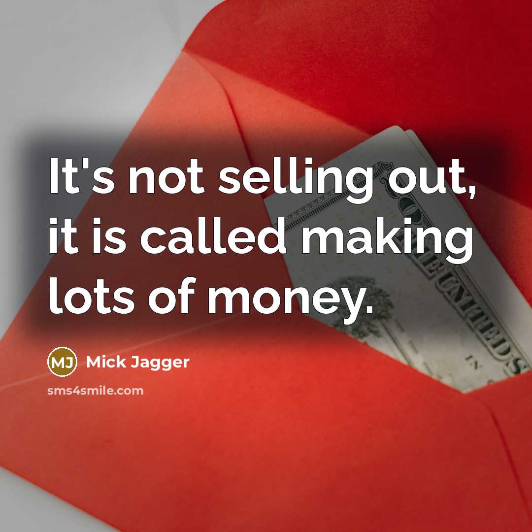 “It's not selling out, it is called making lots of money.” quote by Mick Jagger