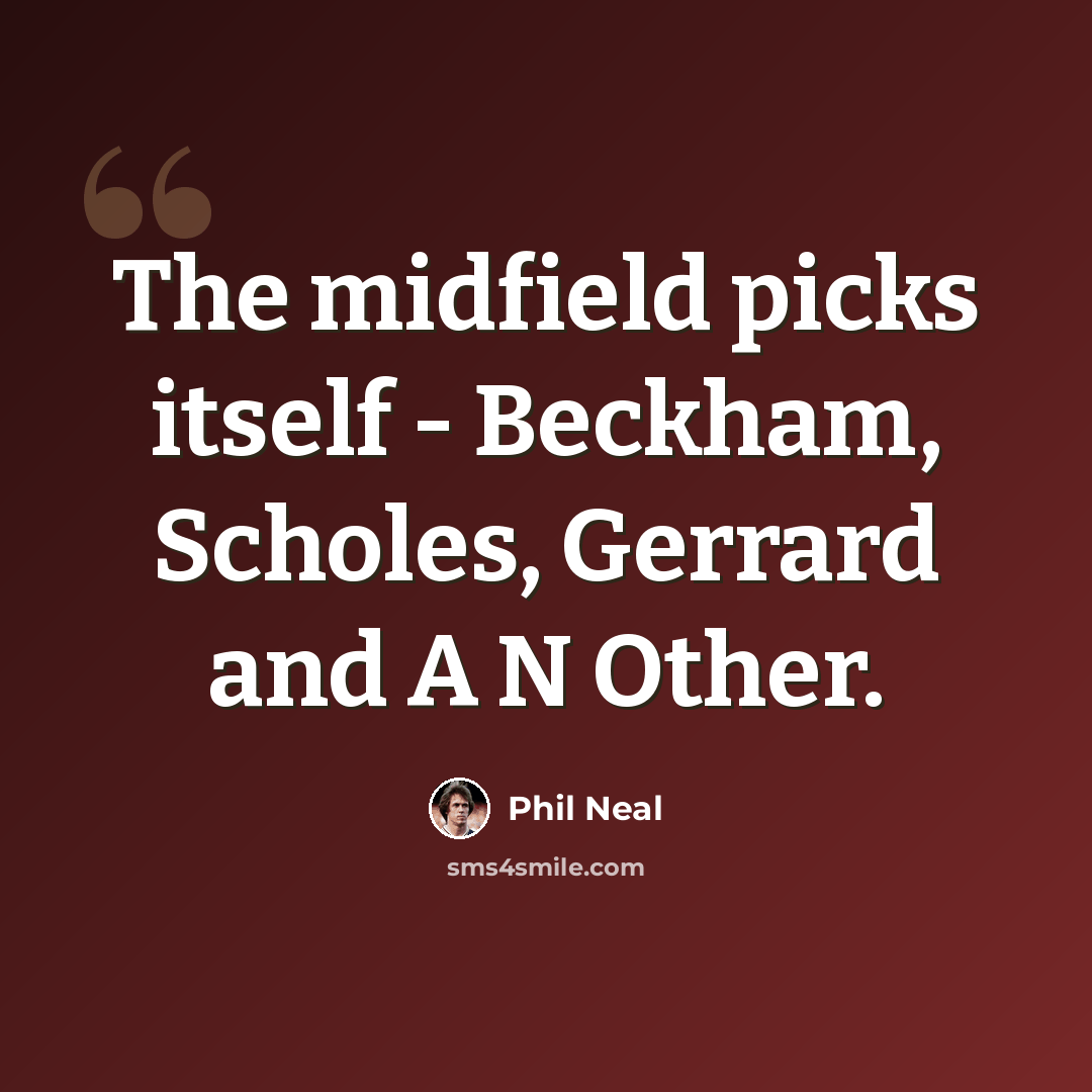 “The midfield picks itself - Beckham, Scholes, Gerrard and A N Other.” quote by Phil Neal