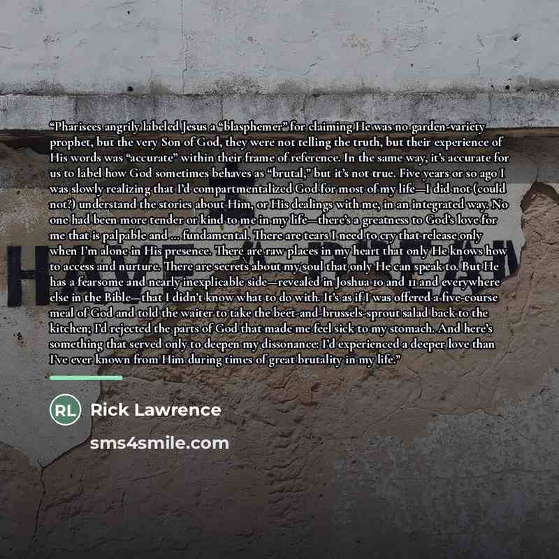“Pharisees angrily labeled Jesus a “blasphemer” for claiming He was no garden-variety prophet, but the very Son of God, they were not telling the truth, but their experience of His words was “accurate” within their frame of reference. In the same way, it’s accurate for us to label how God sometimes…” quote by Rick Lawrence