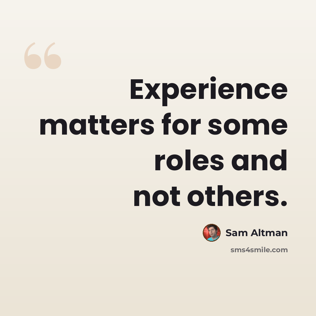 “Experience matters for some roles and not others.” quote by Sam Altman