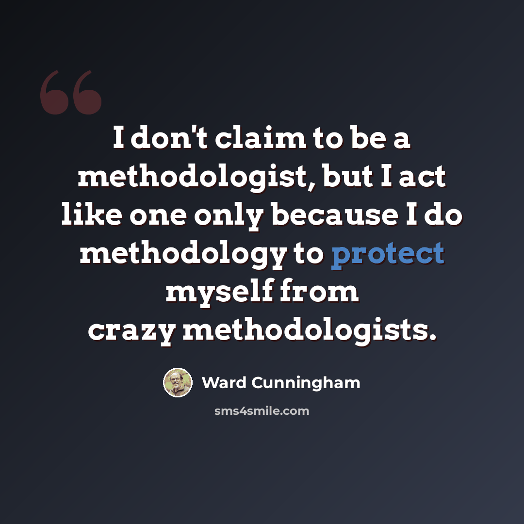 “I don't claim to be a methodologist, but I act like one only because I do methodology to protect myself from crazy methodologists.” quote by Ward Cunningham