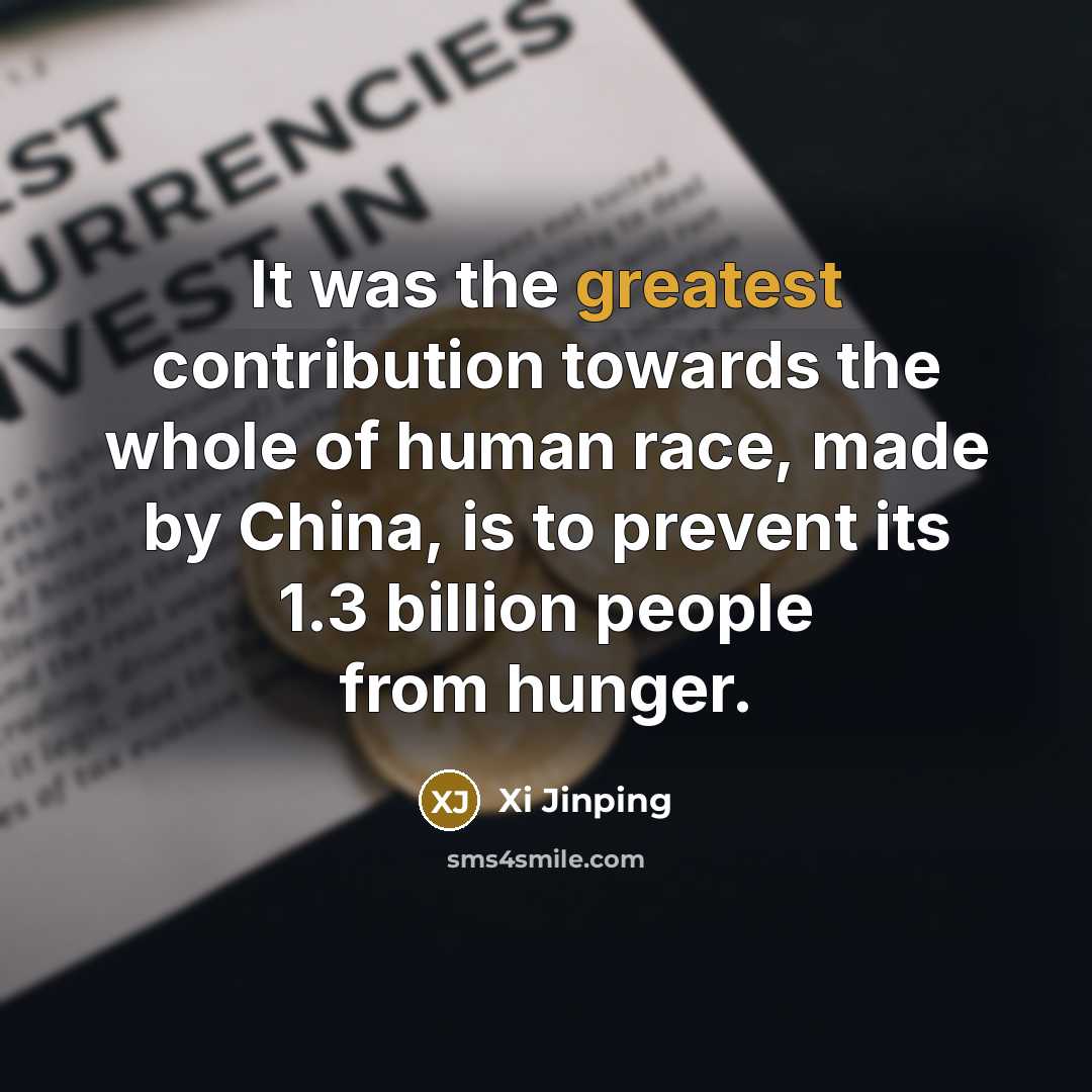 “It was the greatest contribution towards the whole of human race, made by China, is to prevent its 1.3 billion people from hunger.” quote by Xi Jinping