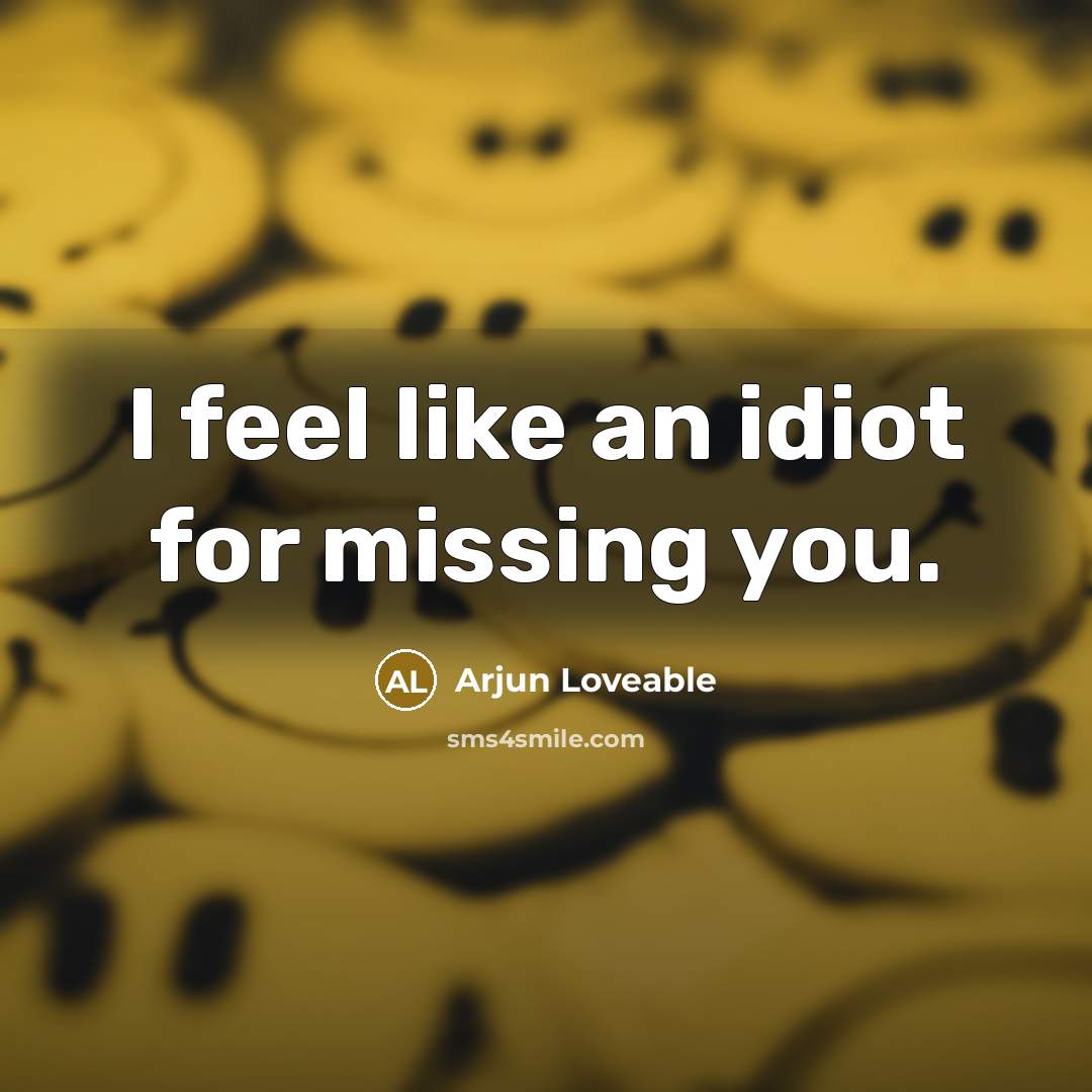 “I feel like an idiot for missing you.” quote by Arjun Loveable