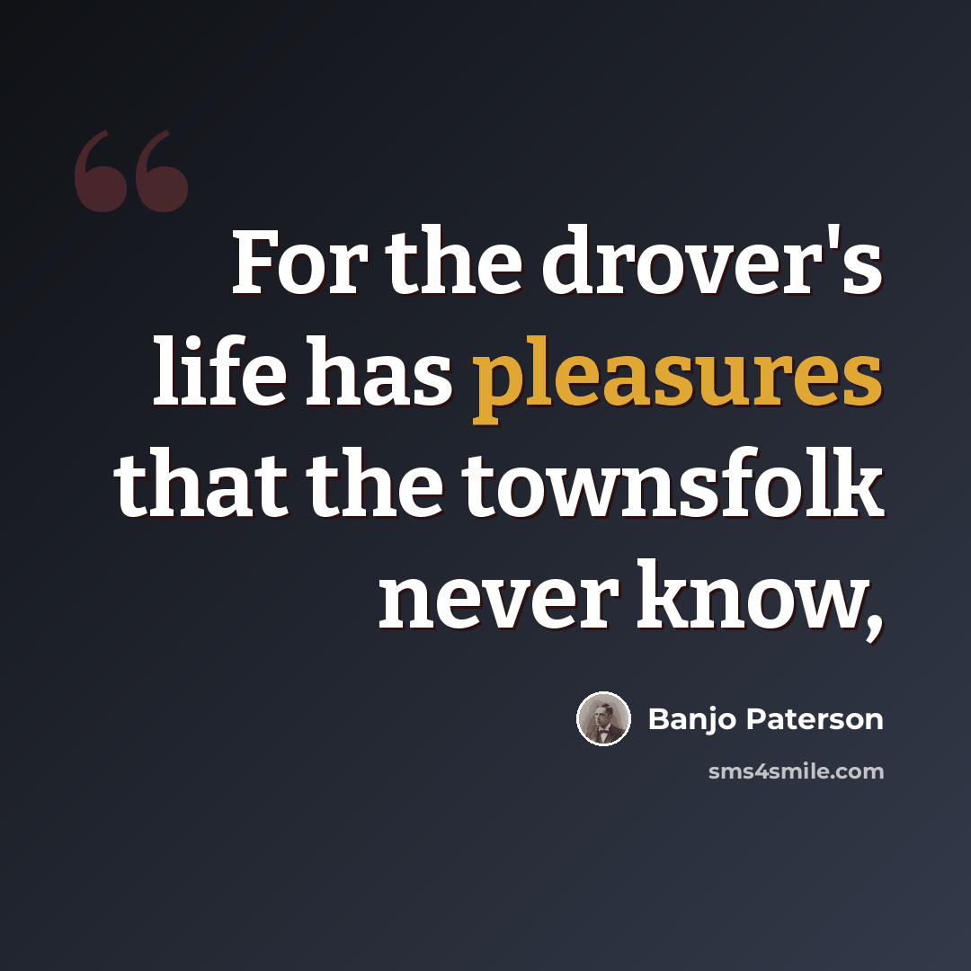 “For the drover's life has pleasures that the townsfolk never know,” quote by Banjo Paterson