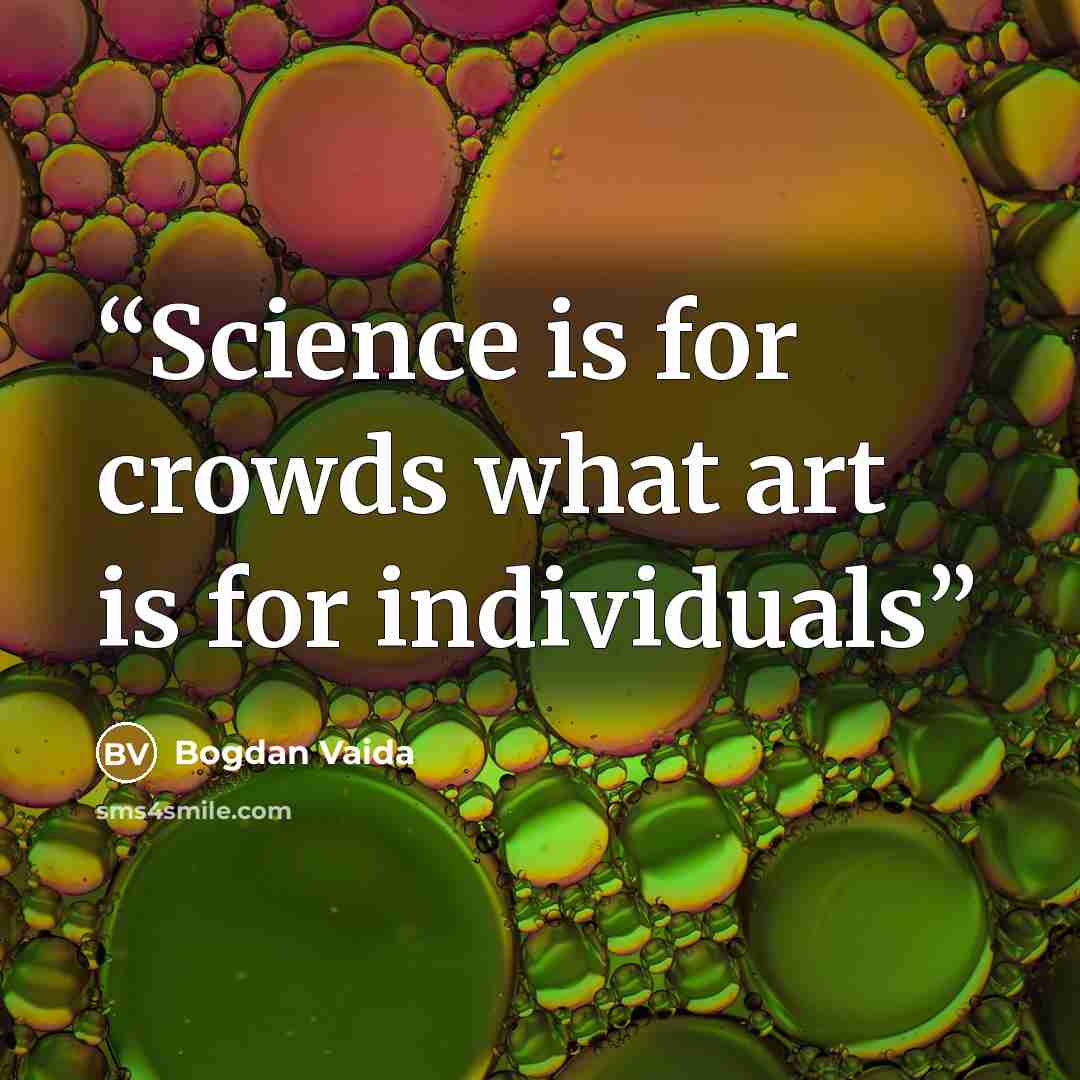 “Science is for crowds what art is for individuals” quote by Bogdan Vaida