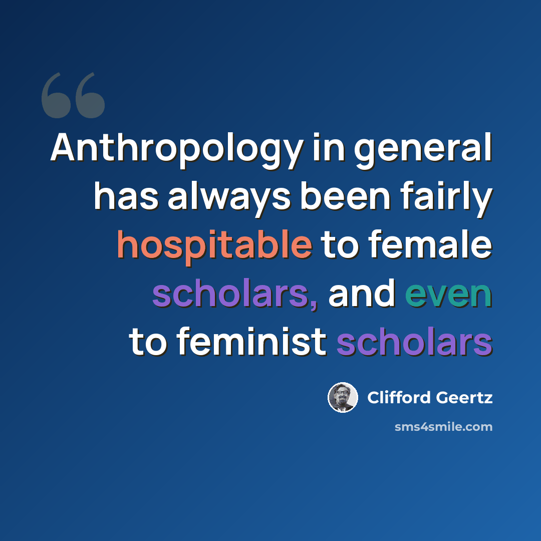“Anthropology in general has always been fairly hospitable to female scholars, and even to feminist scholars” quote by Clifford Geertz