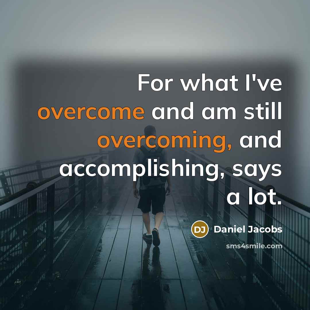 “For what I've overcome and am still overcoming, and accomplishing, says a lot.” quote by Daniel Jacobs
