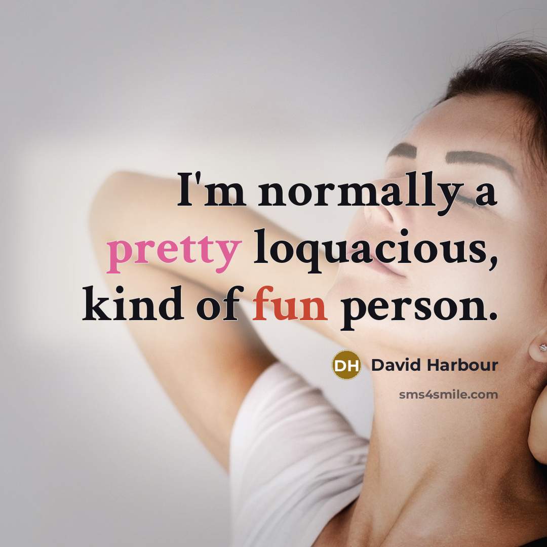 “I'm normally a pretty loquacious, kind of fun person.” quote by David Harbour