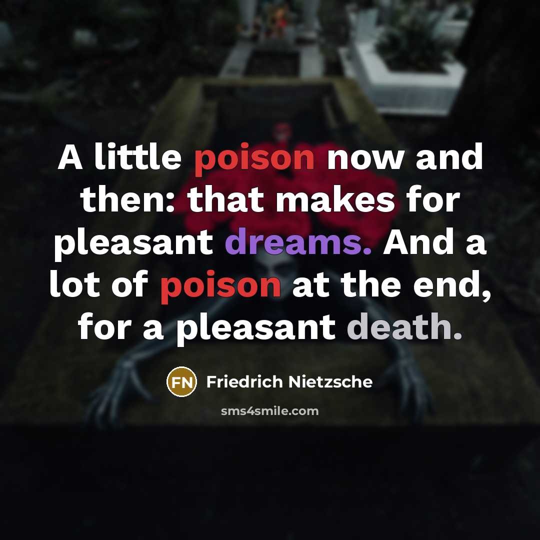 “A little poison now and then: that makes for pleasant dreams. And a lot of poison at the end, for a pleasant death.” quote by Friedrich Nietzsche