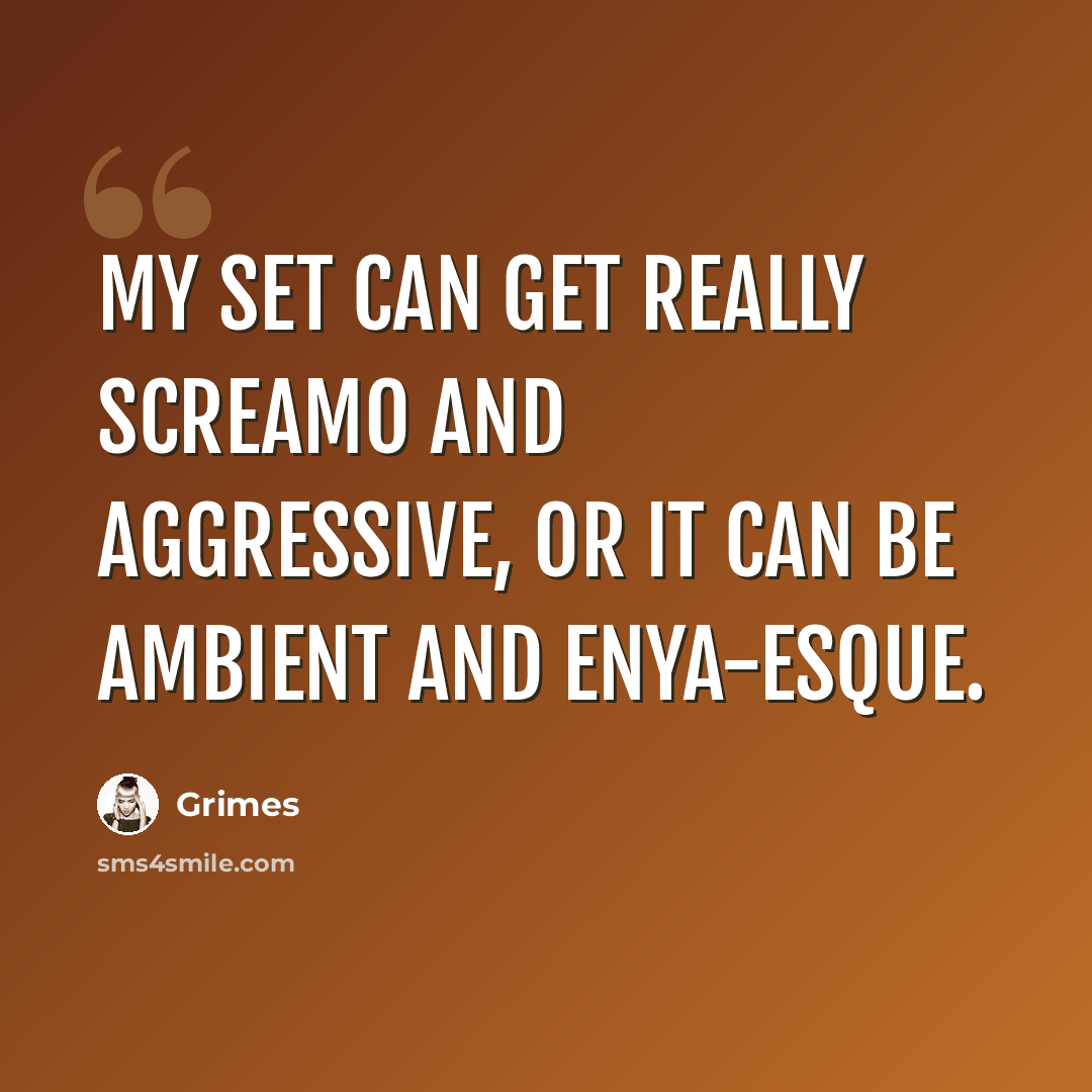 “My set can get really screamo and aggressive, or it can be ambient and Enya-esque.” quote by Grimes