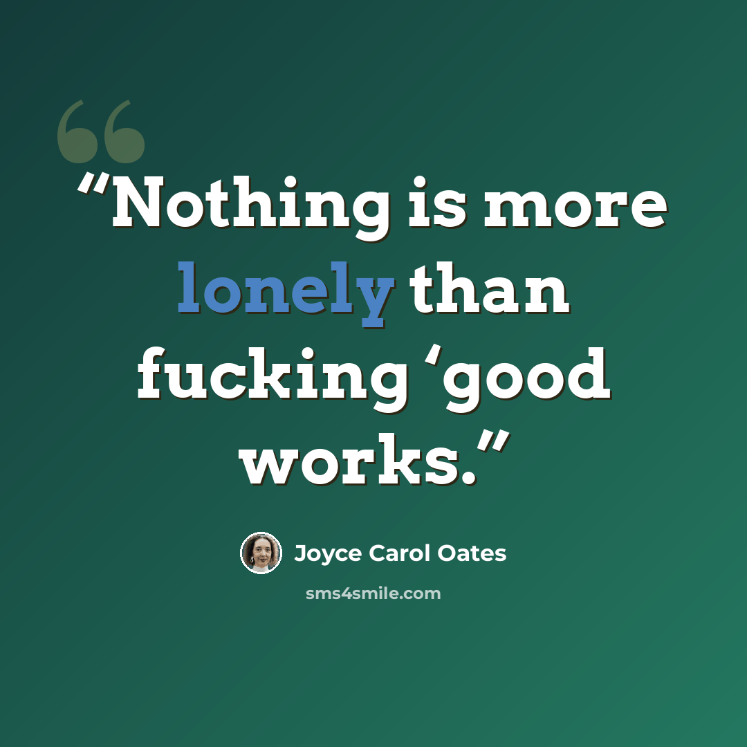 “Nothing is more lonely than fucking ‘good works.” quote by Joyce Carol Oates