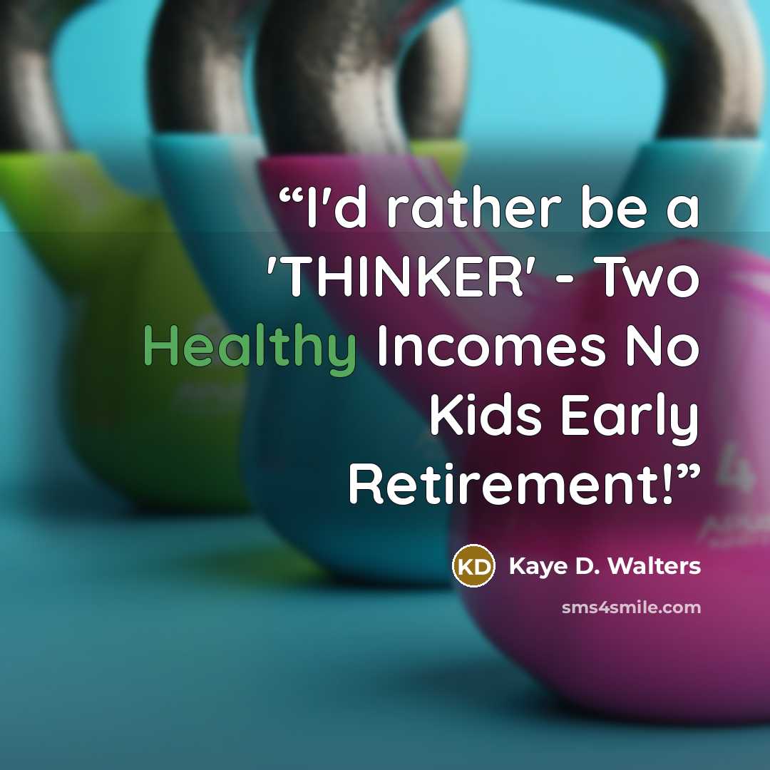 “I'd rather be a 'THINKER' - Two Healthy Incomes No Kids Early Retirement!” quote by Kaye D. Walters