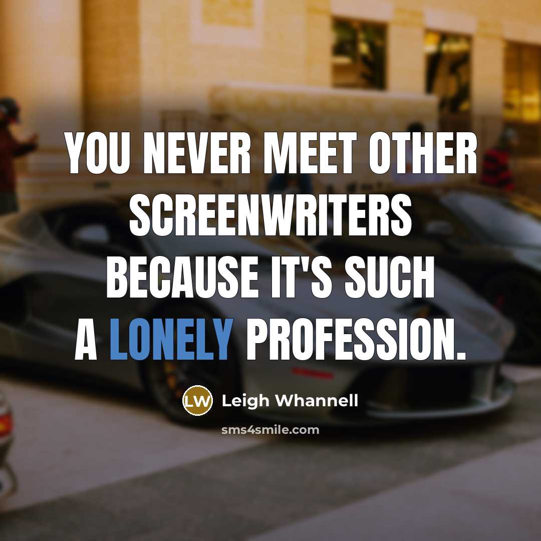“You never meet other screenwriters because it's such a lonely profession.” quote by Leigh Whannell