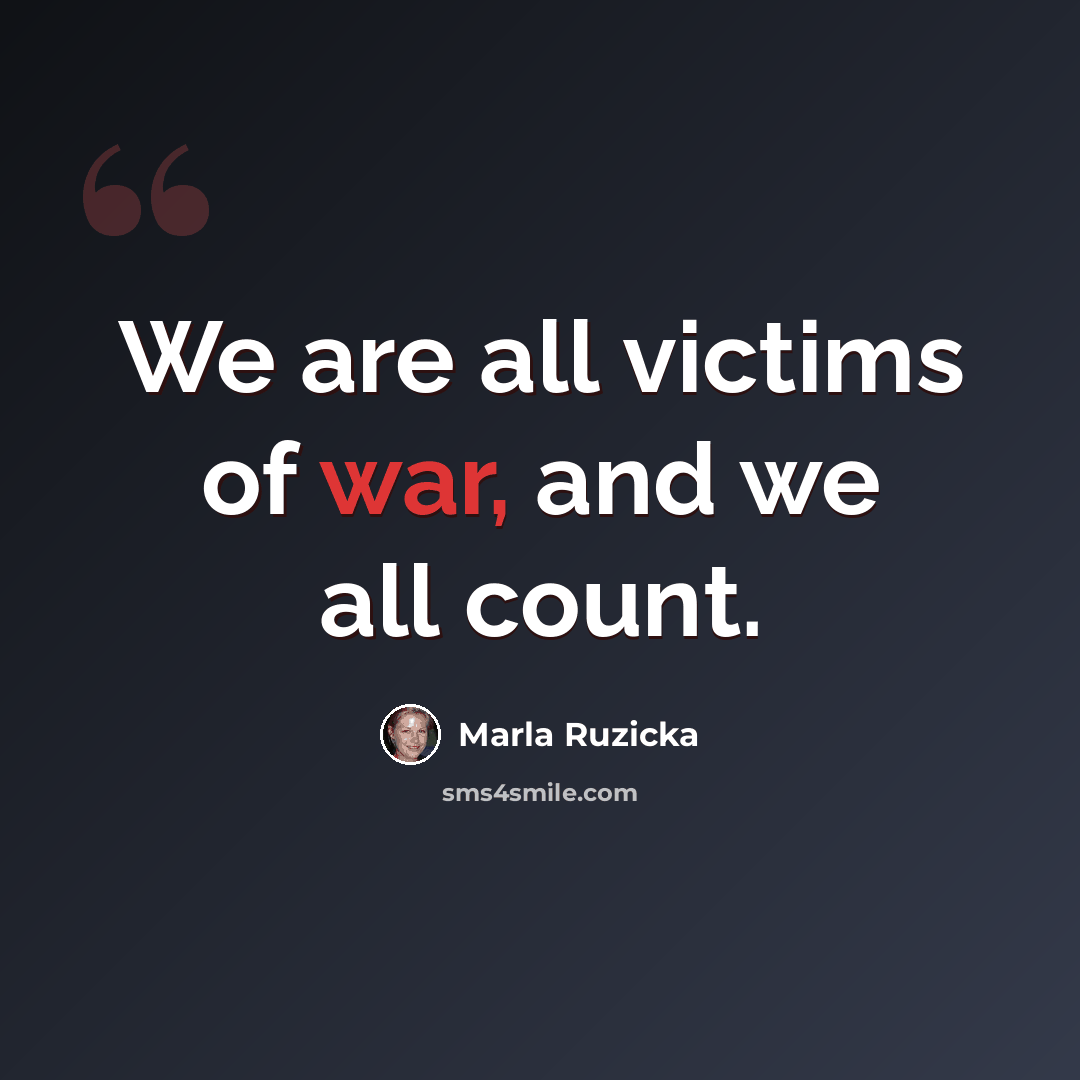 “We are all victims of war, and we all count.” quote by Marla Ruzicka