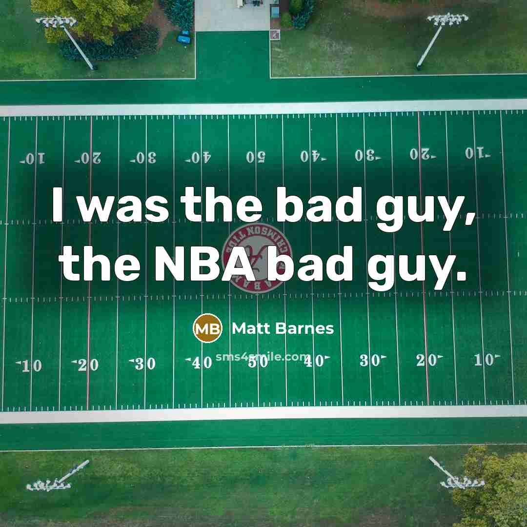 “I was the bad guy, the NBA bad guy.” quote by Matt Barnes
