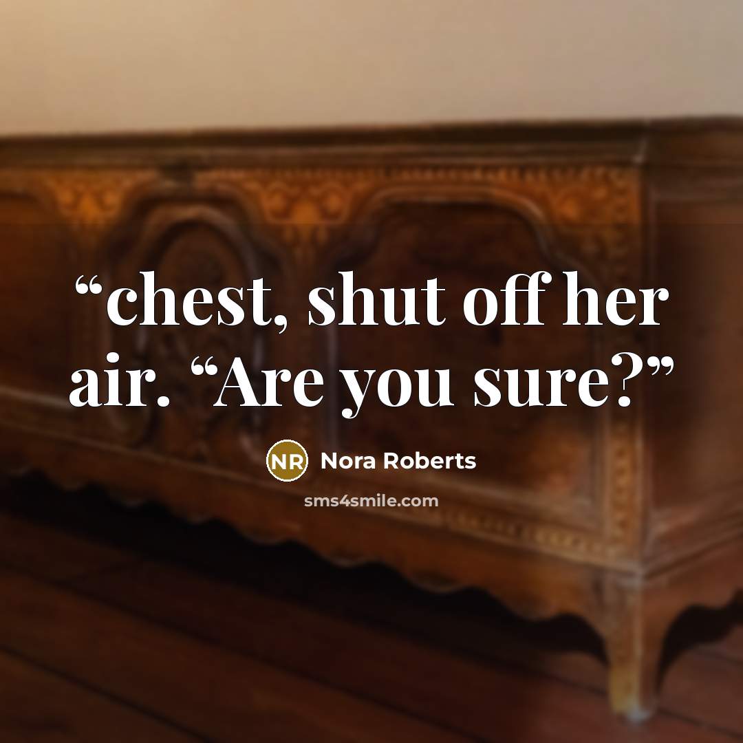 “chest, shut off her air. “Are you sure?” quote by Nora Roberts