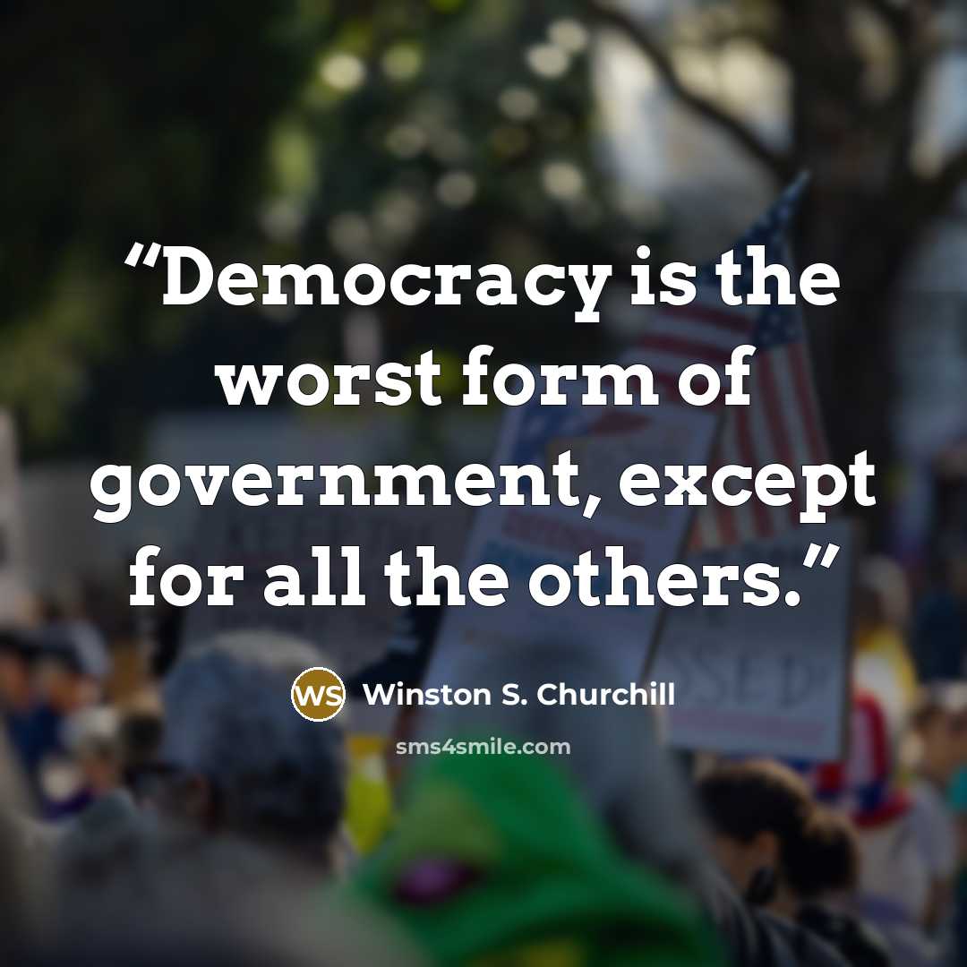 “Democracy is the worst form of government, except for all the others.” quote by Winston S. Churchill