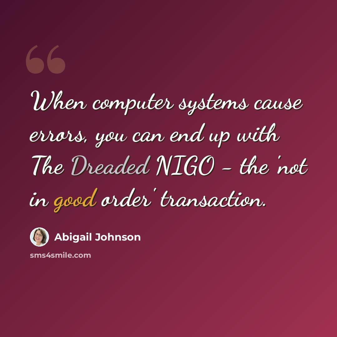 “When computer systems cause errors, you can end up with The Dreaded NIGO - the 'not in good order' transaction.” quote by Abigail Johnson