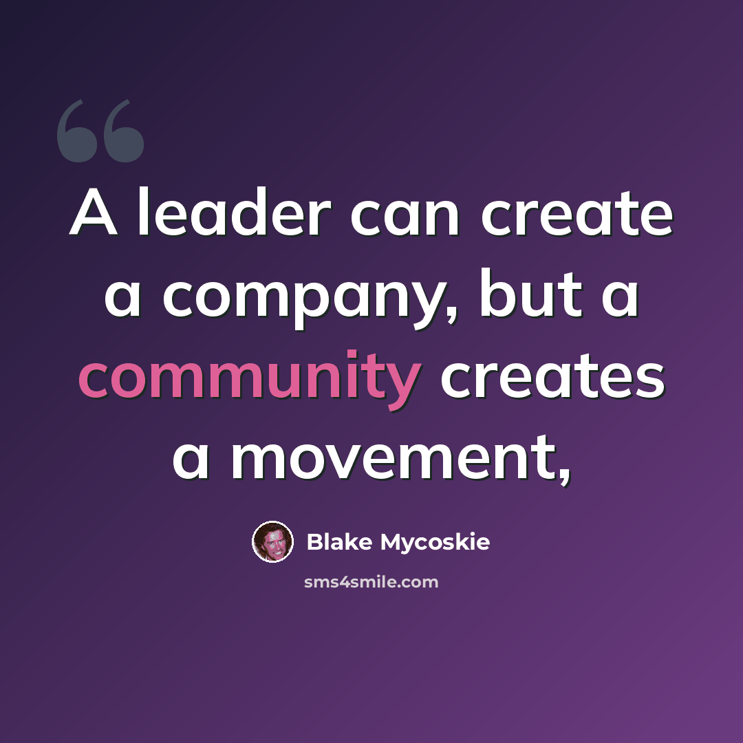 “A leader can create a company, but a community creates a movement,” quote by Blake Mycoskie