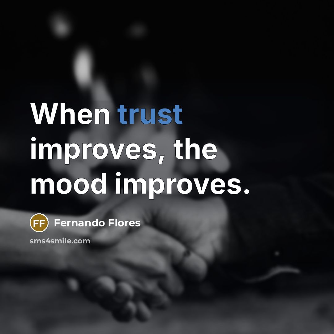 “When trust improves, the mood improves.” quote by Fernando Flores