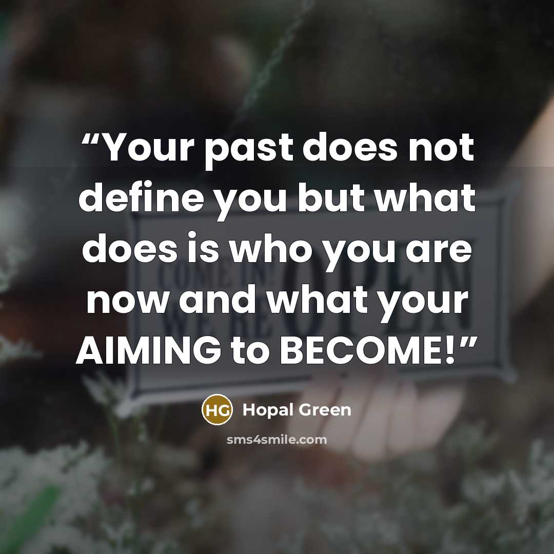 “Your past does not define you but what does is who you are now and what your AIMING to BECOME!” quote by Hopal Green
