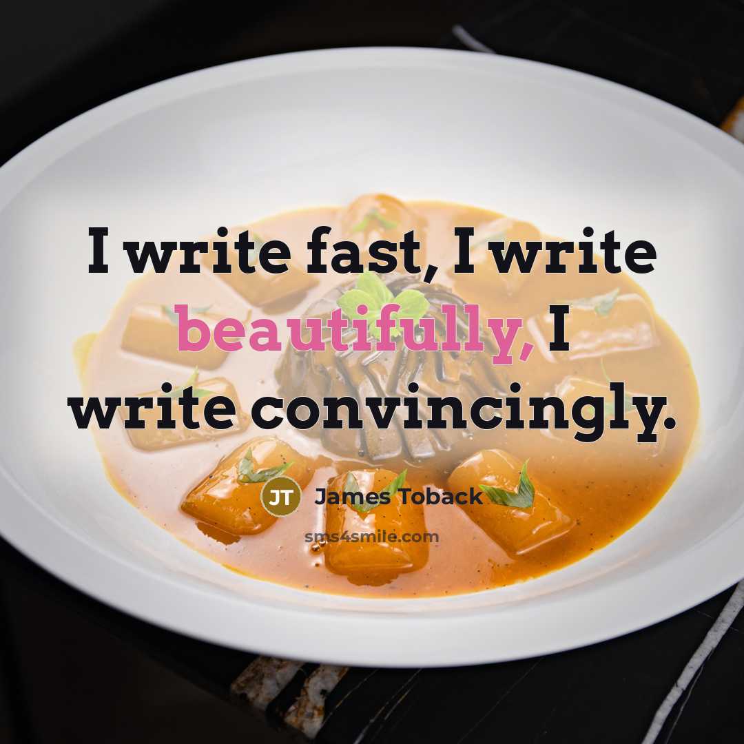 “I write fast, I write beautifully, I write convincingly.” quote by James Toback