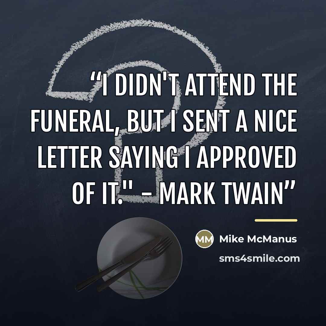 “I didn't attend the funeral, but I sent a nice letter saying I approved of it." - Mark Twain” quote by Mike McManus