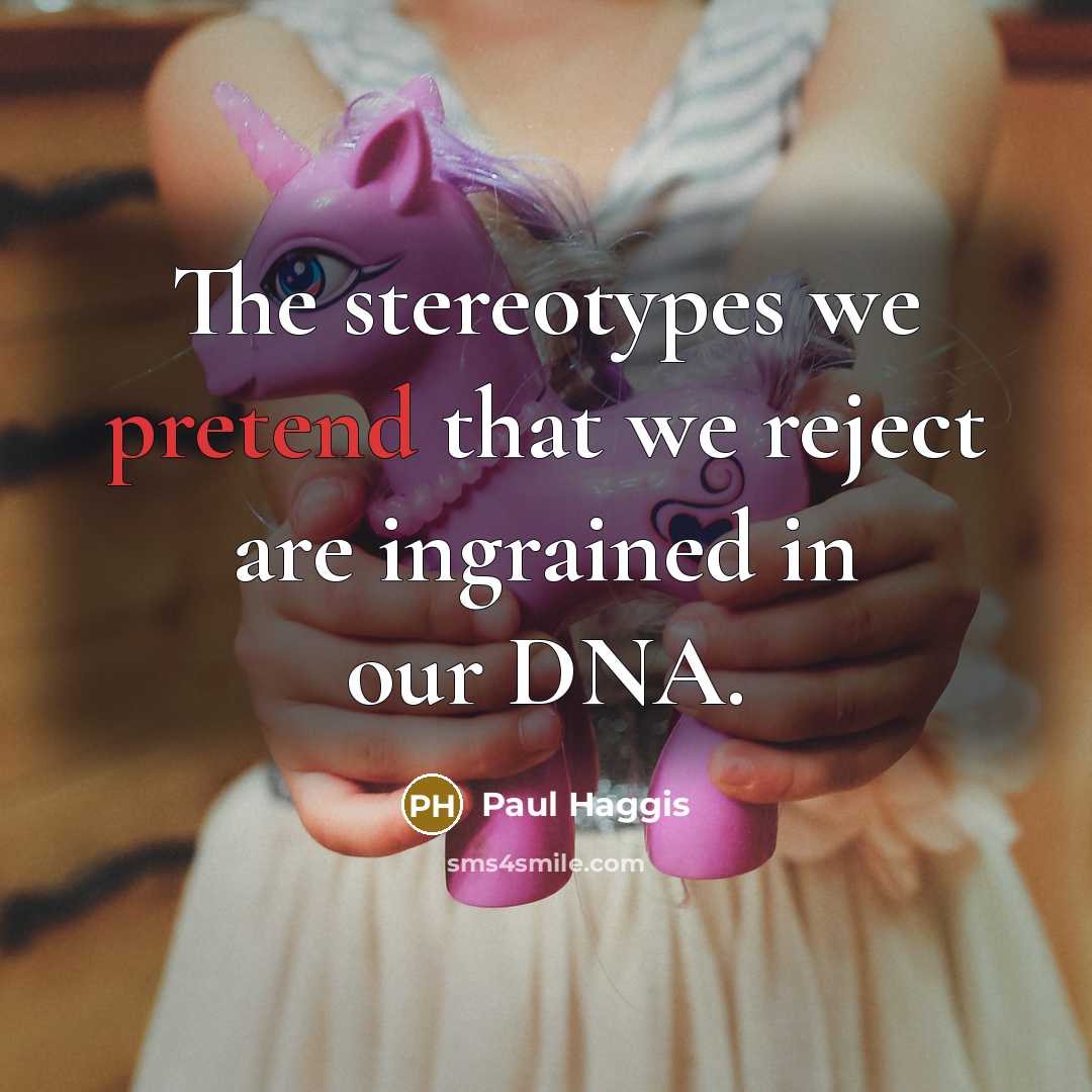 “The stereotypes we pretend that we reject are ingrained in our DNA.” quote by Paul Haggis