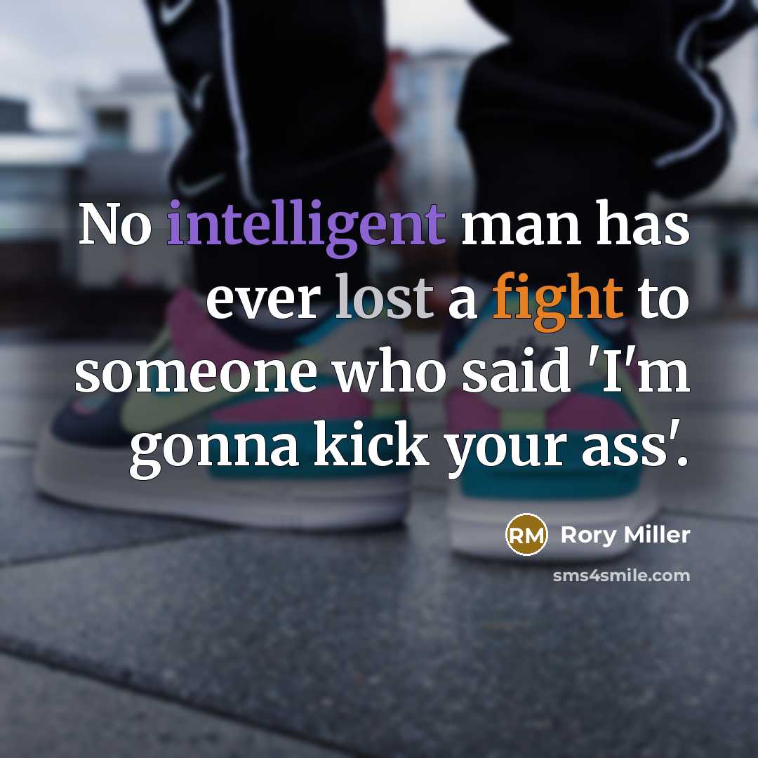 “No intelligent man has ever lost a fight to someone who said 'I'm gonna kick your ass'.” quote by Rory Miller