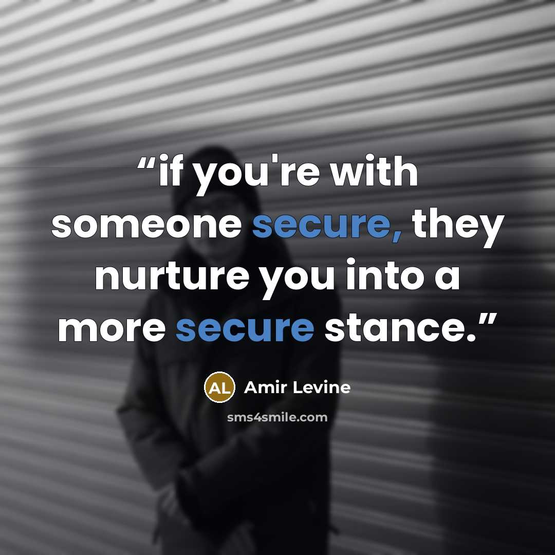 “if you're with someone secure, they nurture you into a more secure stance.” quote by Amir Levine