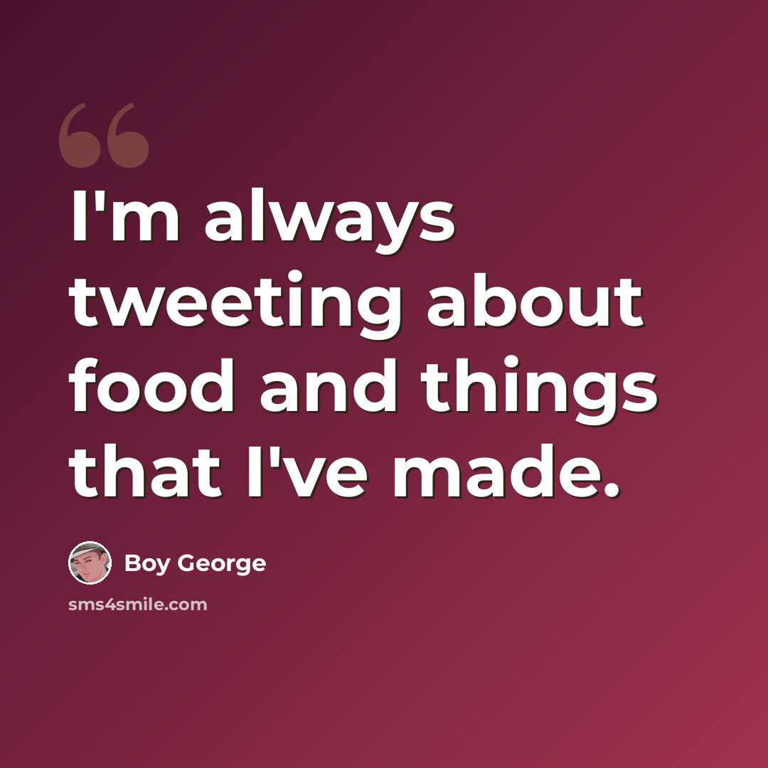 “I'm always tweeting about food and things that I've made.” quote by Boy George