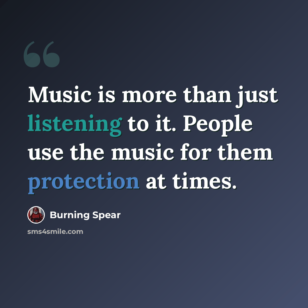 “Music is more than just listening to it. People use the music for them protection at times.” quote by Burning Spear
