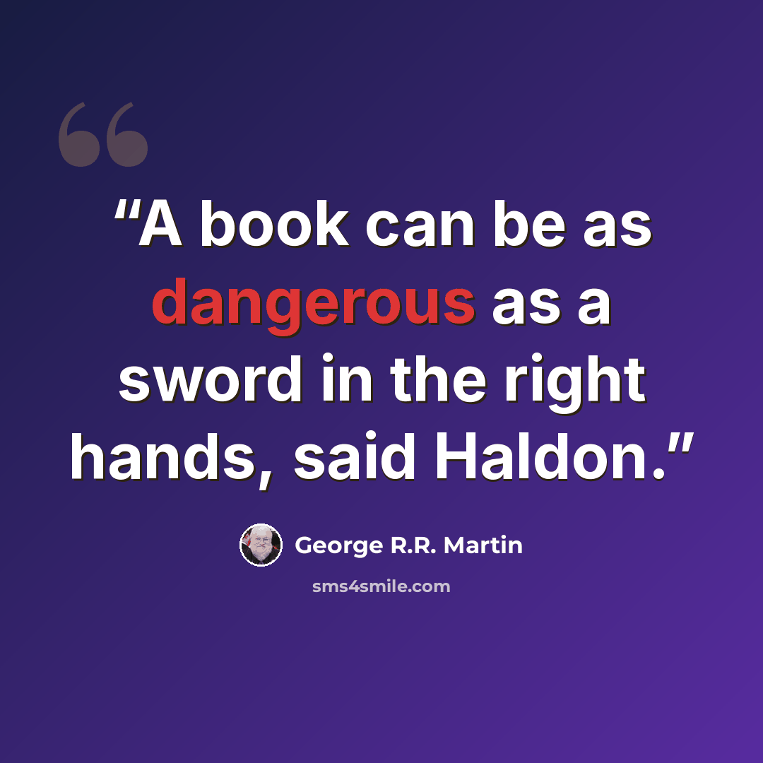 “A book can be as dangerous as a sword in the right hands, said Haldon.” quote by George R.R. Martin