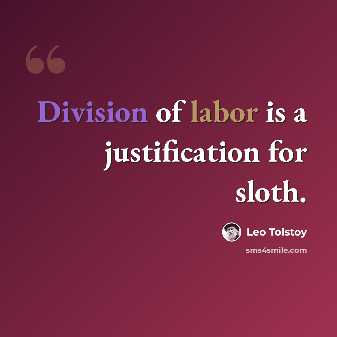“Division of labor is a justification for sloth.” quote by Leo Tolstoy