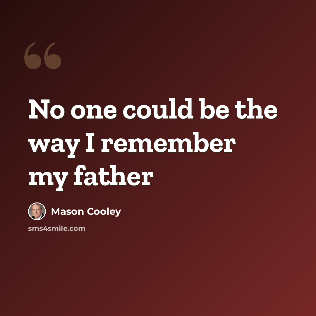 “No one could be the way I remember my father” quote by Mason Cooley