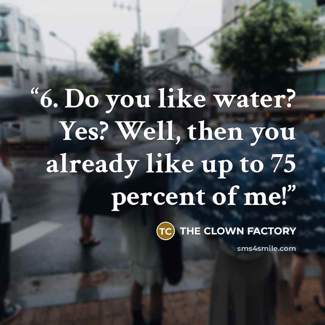 “6. Do you like water? Yes? Well, then you already like up to 75 percent of me!” quote by THE CLOWN FACTORY