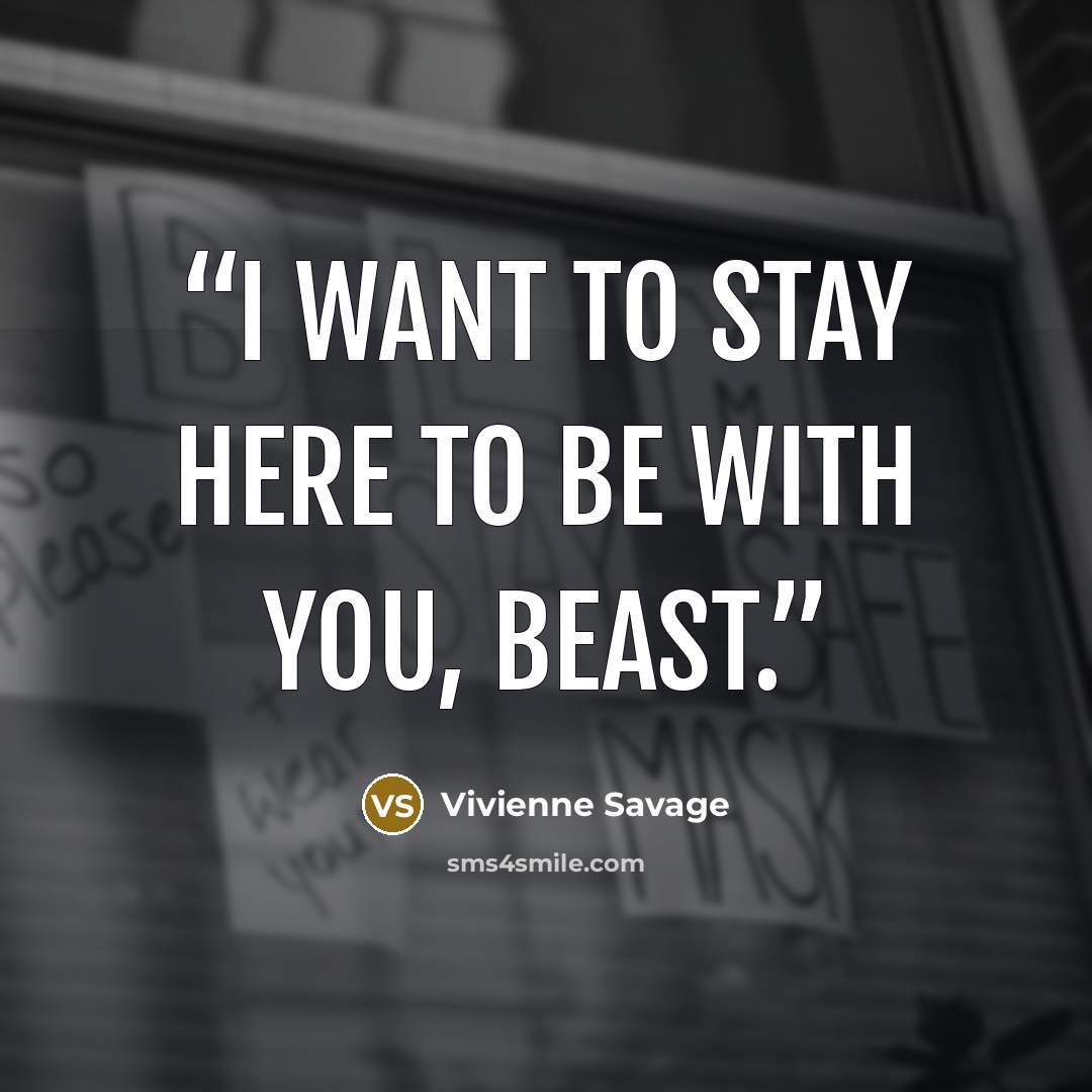 “I want to stay here to be with you, Beast.” quote by Vivienne Savage